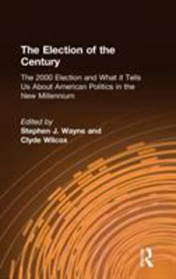 Election of the Century: the 2000 Election and What It Tells Us about American Politics in the New Millennium The 2000 Election and What It Tells Us about American Politics in the New Millennium  9780765607423 Front Cover