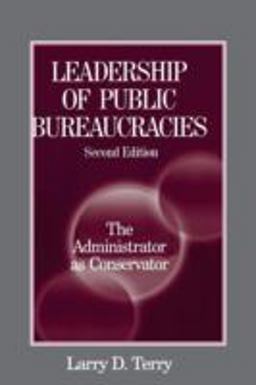 Leadership of Public Bureaucracies: the Administrator As Conservator The Administrator As Conservator 2nd 9780765609595 Front Cover