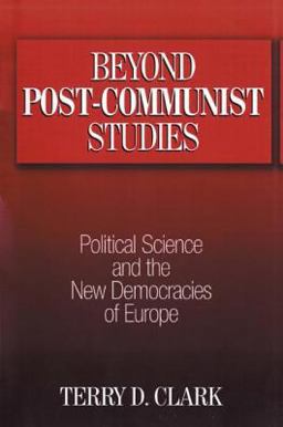 Beyond Post-Communist Studies Political Science and the New Democracies of Europe  9780765609816 Front Cover