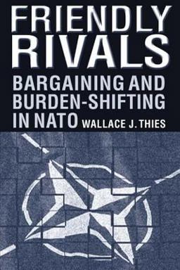 Friendly Rivals: Bargaining and Burden-Shifting in NATO Bargaining and Burden-Shifting in NATO  9780765610171 Front Cover