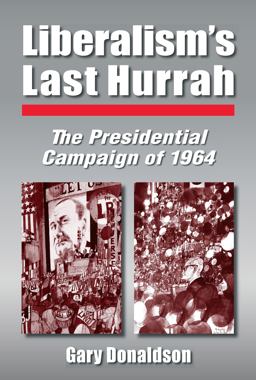 Liberalism's Last Hurrah The Presidential Campaign of 1964  9780765611192 Front Cover
