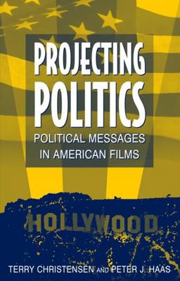 Projecting Politics Political Messages in American Films  9780765614445 Front Cover