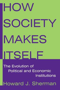 How Society Makes Itself The Evolution of Political and Economic Institutions  9780765616524 Front Cover