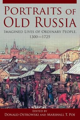 Portraits of Old Russia Imagined Lives of Ordinary People, 1300-1745  9780765627292 Front Cover