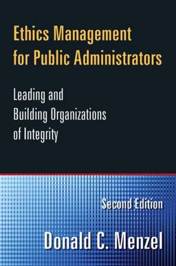 Ethics Management for Public Administrators Leading and Building Organizations of Integrity 2nd 9780765632616 Front Cover