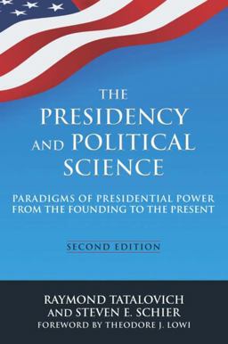 The Presidency and Political Science: Paradigms of Presidential Power from the Founding to the Present: 2014