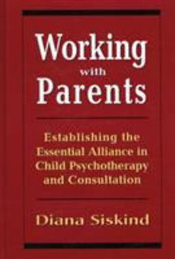 Working with Parents Establishing the Essential Alliance in Child Psychotherapy and Consultation  9780765700605 Front Cover