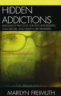 Hidden Addictions Assessment Practices for Psychotherapists, Counselors, and Health Care Providers  9780765700858 Front Cover