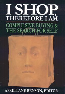 I Shop Therefore I Am Compulsive Buying and the Search for Self  9780765702425 Front Cover