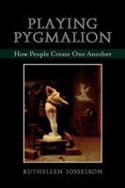 Playing Pygmalion How People Create One Another  9780765704887 Front Cover