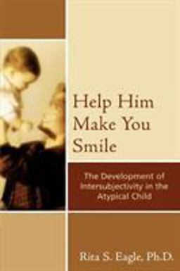 Help Him Make You Smile The Development of Intersubjectivity in the Atypical Child  9780765704979 Front Cover