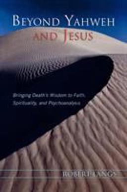 Beyond Yahweh and Jesus Bringing Death's Wisdom to Faith, Spirituality, and Psychoanalysis  9780765705327 Front Cover
