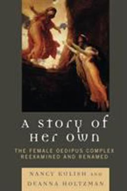 Story of Her Own The Female Oedipus Complex Reexamined and Renamed  9780765705655 Front Cover