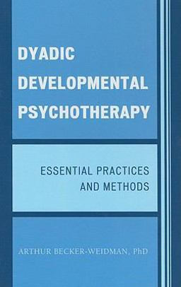 Dyadic Developmental Psychotherapy Essential Practices and Methods  9780765707932 Front Cover