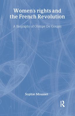 Women's Rights and the French Revolution A Biography of Olympe de Gouges  9780765803450 Front Cover