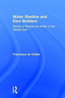 Water Sheikhs and Dam Builders Stories of People and Water in the Middle East  9780765803771 Front Cover
