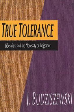 True Tolerance Liberalism and the Necessity of Judgment  9780765806666 Front Cover