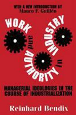 Work and Authority in Industry Managerial Ideologies in the Course of Industrialization  9780765806680 Front Cover