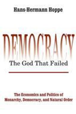Democracy - the God That Failed The Economics and Politics of Monarchy, Democracy and Natural Order  9780765808684 Front Cover