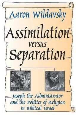 Assimilation Versus Separation Joseph the Administrator and the Politics of Religion in Biblical Israel  9780765809025 Front Cover