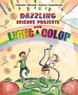 Dazzling Science Projects with Light and Color