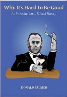 Why It's Hard to Be Good An Introduction to Ethical Theory  9780767424097 Front Cover