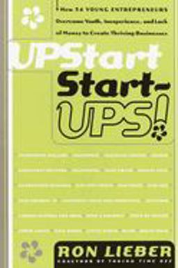 Upstart Start-Ups! How 34 Young Entrepreneurs Overcame Youth, Inexperience, and Lack of Money to Create Thriving Businesses  9780767900881 Front Cover
