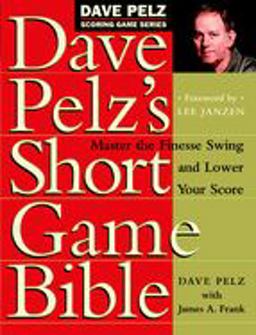 Dave Pelz's Short Game Bible Master the Finesse Swing and Lower Your Score  9780767903448 Front Cover