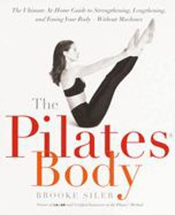 Pilates Body The Ultimate at-Home Guide to Strengthening, Lengthening and Toning Your Body- Without Machines  9780767903967 Front Cover