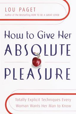 How to Give Her Absolute Pleasure Totally Explicit Techniques Every Woman Wants Her Man to Know  9780767904520 Front Cover