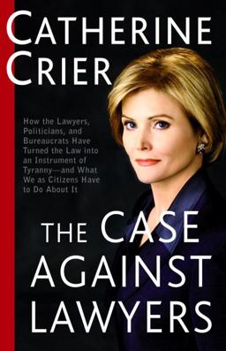 Case Against Lawyers How the Lawyers, Politicians, and Bureaucrats Have Turned the Law into an Instrument of Tyranny--and What We As Citizens Have to Do about It  9780767905046 Front Cover