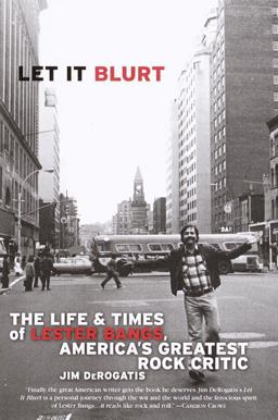 Let It Blurt The Life and Times of Lester Bangs, America's Greatest Rock Critic  9780767905091 Front Cover