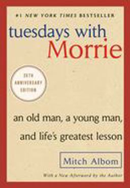 Tuesdays with Morrie An Old Man, a Young Man, and Life's Greatest Lesson, 25th Anniversary Edition  9780767905923 Front Cover