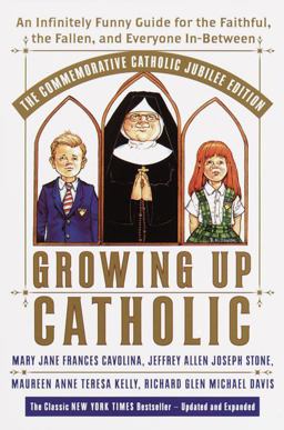 Growing up Catholic: the Commemorative Catholic Jubilee Edition An Infinitely Funny Guide for the Faithful, the Fallen, and Everyone In-Between  9780767905978 Front Cover