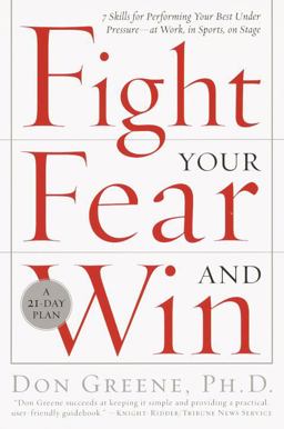 Fight Your Fear and Win Seven Skills for Performing Your Best under Pressure--At Work, in Sports, on Stage  9780767906265 Front Cover