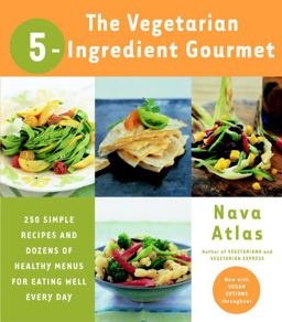 Vegetarian 5-Ingredient Gourmet 250 Simple Recipes and Dozens of Healthy Menus for Eating Well Every Day : a Cookbook  9780767906906 Front Cover