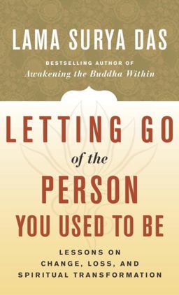 Letting Go of the Person You Used to Be Lessons on Change, Loss, and Spiritual Transformation  9780767908733 Front Cover