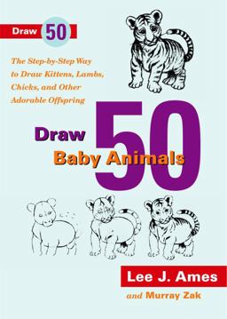 Draw 50 Baby Animals The Step-by-Step Way to Draw Kittens, Lambs, Chicks, and Other Adorable Offspring  9780767912846 Front Cover