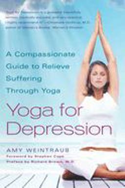 Yoga for Depression A Compassionate Guide to Relieve Suffering Through Yoga  9780767914505 Front Cover