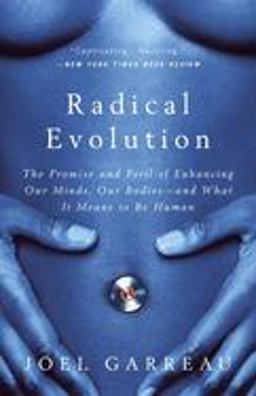 Radical Evolution The Promise and Peril of Enhancing Our Minds, Our Bodies -- and What It Means to Be Human  9780767915038 Front Cover