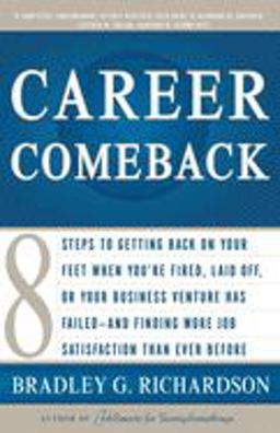 Career Comeback Eight Steps to Getting Back on Your Feet When You're Fired, Laid Off, or Your Business Ventures Has Failed--And Finding More Job Satisfaction Than Ever Before  9780767915571 Front Cover