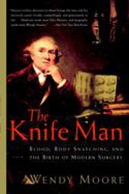 Knife Man Blood, Body Snatching, and the Birth of Modern Surgery  9780767916530 Front Cover