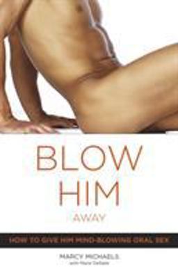 Blow Him Away How to Give Him Mind-Blowing Oral Sex  9780767916561 Front Cover