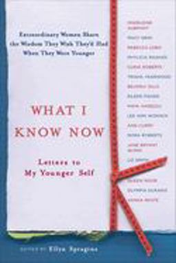 What I Know Now Letters to My Younger Self  9780767917902 Front Cover