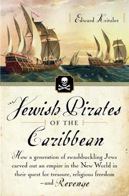 Jewish Pirates of the Caribbean How a Generation of Swashbuckling Jews Carved Out an Empire in the New World in Their Quest for Treasure, Religious Freedom--And Revenge  9780767919524 Front Cover