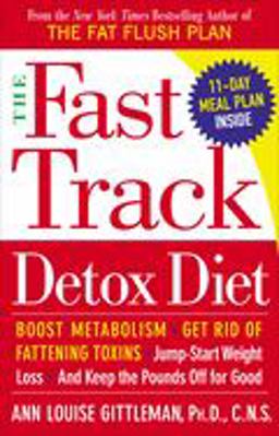 Fast Track Detox Diet Boost Metabolism, Get Rid of Fattening Toxins, Jump-Start Weight Loss and Keep the Pounds off for Good  9780767920469 Front Cover