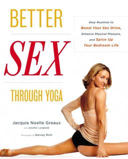 Better Sex Through Yoga Easy Routines to Boost Your Sex Drive, Enhance Physical Pleasure, and Spice up Your Bedroom Life  9780767920582 Front Cover