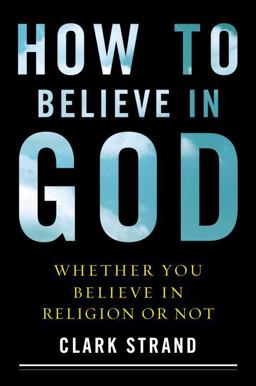 How to Believe in God Whether You Believe in Religion or Not  9780767920698 Front Cover