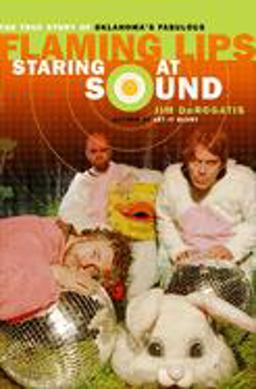 Staring at Sound: the True Story of Oklahoma's Fabulous Flaming Lips  9780767921404 Front Cover