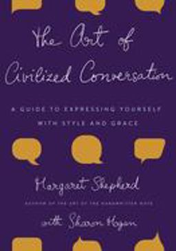 Art of Civilized Conversation A Guide to Expressing Yourself with Style and Grace  9780767921695 Front Cover